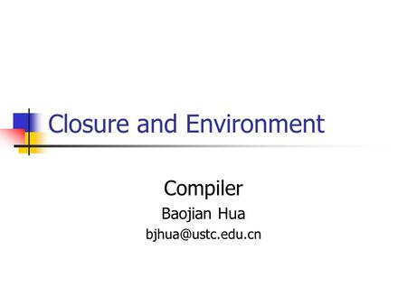 Closure and Environment Compiler Baojian Hua