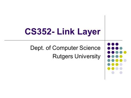 CS352- Link Layer Dept. of Computer Science Rutgers University.