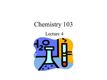 Chemistry 103 Lecture 4. Outline I. Matter Classified (CH3) II. The Periodic Table (CH4) - The “Atom” defined - History - Atomic Symbols - Atomic Mass.