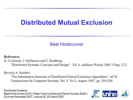 Distributed Mutual Exclusion Béat Hirsbrunner References G. Coulouris, J. Dollimore and T. Kindberg Distributed Systems: Concepts and Design, Ed. 4,