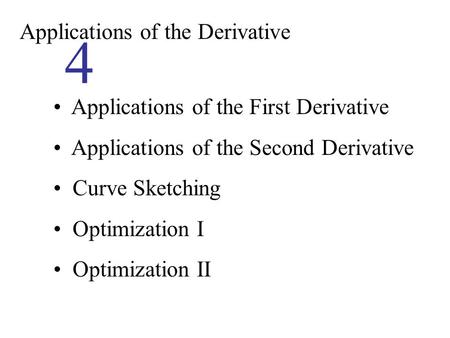 Applications of the Derivative 4 Applications of the First Derivative Applications of the Second Derivative Curve Sketching Optimization I Optimization.