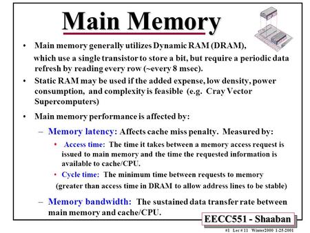 EECC551 - Shaaban #1 Lec # 11 Winter2000 1-25-2001 Main Memory Main memory generally utilizes Dynamic RAM (DRAM), which use a single transistor to store.