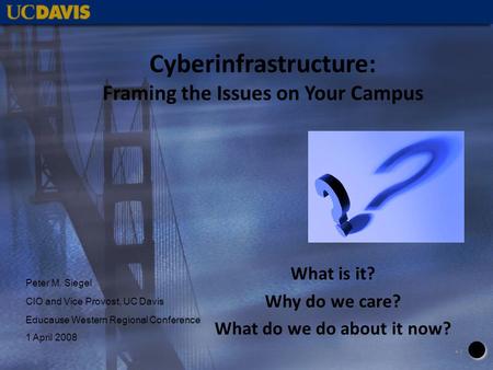 Cyberinfrastructure: Framing the Issues on Your Campus What is it? Why do we care? What do we do about it now? 11 Peter M. Siegel CIO and Vice Provost,
