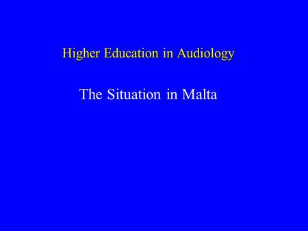Higher Education in Audiology The Situation in Malta.