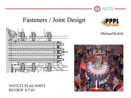 Fasteners / Joint Design Michael Kalish NSTX TF FLAG JOINT REVIEW 8/7/03.