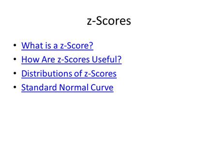 z-Scores What is a z-Score? How Are z-Scores Useful? Distributions of z-Scores Standard Normal Curve.