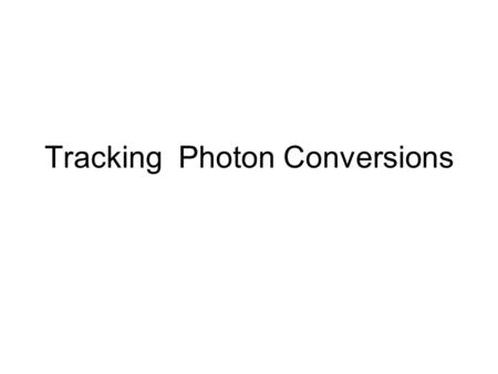 Tracking Photon Conversions. Existing Track Seeding From pixels –Widely used, but not useful here From stereo silicon layers –Uses layers 5 and 8 (barrel),