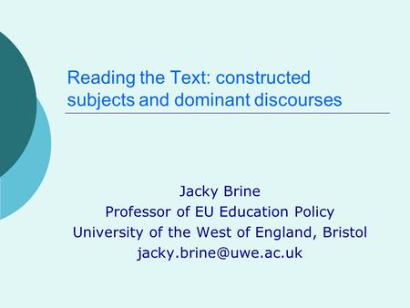 Reading the Text: constructed subjects and dominant discourses Jacky Brine Professor of EU Education Policy University of the West of England, Bristol.