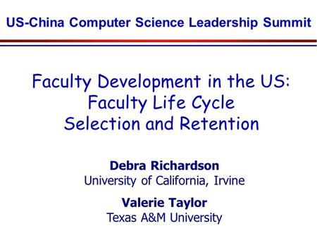 Faculty Development in the US: Faculty Life Cycle Selection and Retention US-China Computer Science Leadership Summit Debra Richardson University of California,