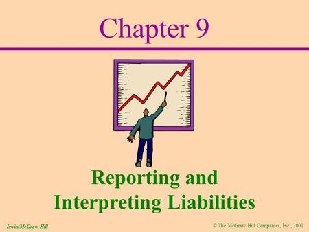 © The McGraw-Hill Companies, Inc., 2001 Irwin/McGraw-Hill Chapter 9 Reporting and Interpreting Liabilities.