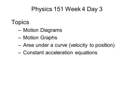 Physics 151 Week 4 Day 3 Topics Motion Diagrams Motion Graphs