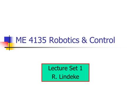 ME 4135 Robotics & Control Lecture Set 1 R. Lindeke.