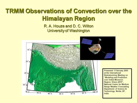 TRMM Observations of Convection over the Himalayan Region R. A. Houze and D. C. Wilton University of Washington Presented 1 February 2005 at the International.