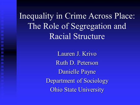 Inequality in Crime Across Place: The Role of Segregation and Racial Structure Lauren J. Krivo Ruth D. Peterson Danielle Payne Department of Sociology.