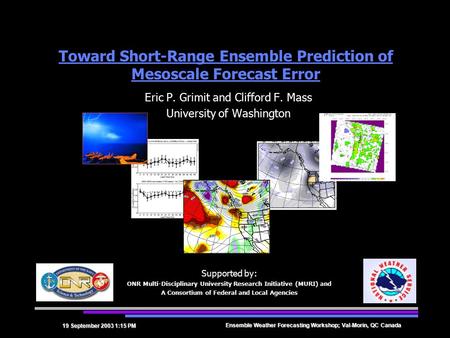 19 September 2003 1:15 PM Ensemble Weather Forecasting Workshop; Val-Morin, QC Canada Toward Short-Range Ensemble Prediction of Mesoscale Forecast Error.