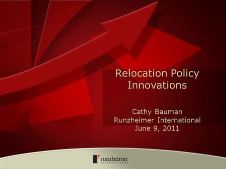 Relocation Policy Innovations Cathy Bauman Runzheimer International June 9, 2011.