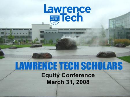 Lawrence Tech Scholars Equity Conference March 31, 2008.