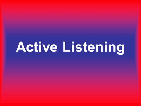 Active Listening. Active listening is your ability to fully give your attention to someone who is talking. What is Active Listening?