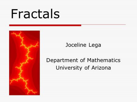 Fractals Joceline Lega Department of Mathematics University of Arizona.