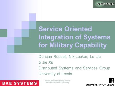 Network Enabled Capability Through Innovative Systems Engineering Service Oriented Integration of Systems for Military Capability Duncan Russell, Nik Looker,