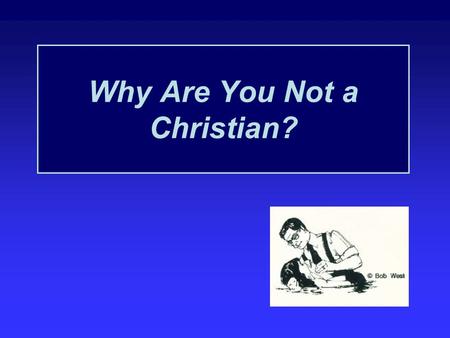 Why Are You Not a Christian?. “I am afraid of what others will say about me.” “Do you suppose that I came to grant peace on earth? I tell you, no, but.