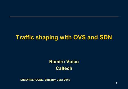 Traffic shaping with OVS and SDN Ramiro Voicu Caltech LHCOPN/LHCONE, Berkeley, June 2015 1.