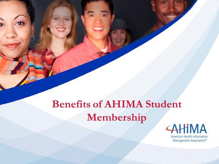 Benefits of AHIMA Student Membership. Since 1928 AHIMA members have advanced Quality Healthcare through Quality Information A professional association.
