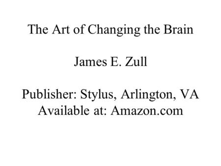 The Art of Changing the Brain James E. Zull Publisher: Stylus, Arlington, VA Available at: Amazon.com.