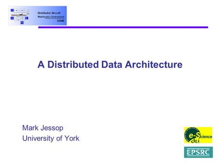 A Distributed Data Architecture Mark Jessop University of York.