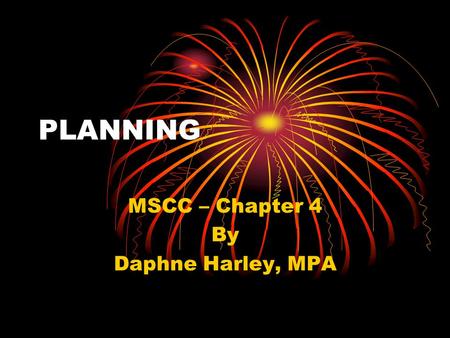 PLANNING MSCC – Chapter 4 By Daphne Harley, MPA. PLANNING What it is How it is done Historical Context.
