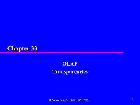 Chapter 33 OLAP Transparencies © Pearson Education Limited 1995, 2005.