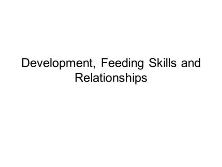 Development, Feeding Skills and Relationships. What factors influence food choices, eating behaviors, and acceptance?