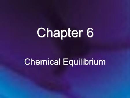 Chapter 6 Chemical Equilibrium. Chapter 6: Chemical Equilibrium 6.1 The Equilibrium Condition 6.2 The Equilibrium Constant 6.3 Equilibrium Expressions.