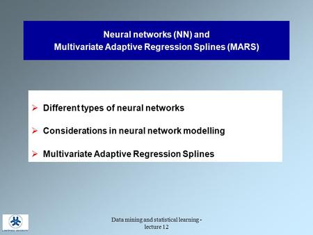 Data mining and statistical learning - lecture 12 Neural networks (NN) and Multivariate Adaptive Regression Splines (MARS)  Different types of neural.