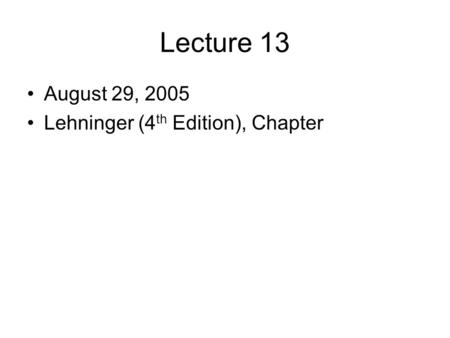 Lecture 13 August 29, 2005 Lehninger (4 th Edition), Chapter.