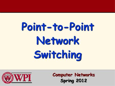 Point-to-Point Network Switching Computer Networks Computer Networks Spring 2012 Spring 2012.