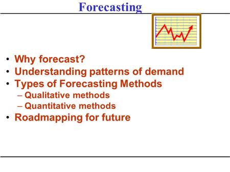 Forecasting Why forecast? Understanding patterns of demand