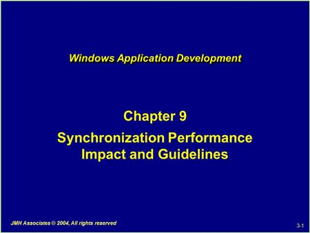 3-1 JMH Associates © 2004, All rights reserved Windows Application Development Chapter 9 Synchronization Performance Impact and Guidelines.
