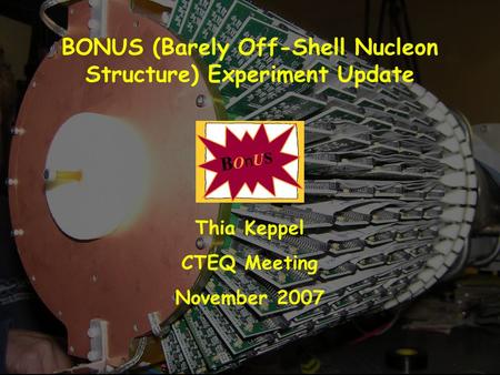 BONUS (Barely Off-Shell Nucleon Structure) Experiment Update Thia Keppel CTEQ Meeting November 2007.
