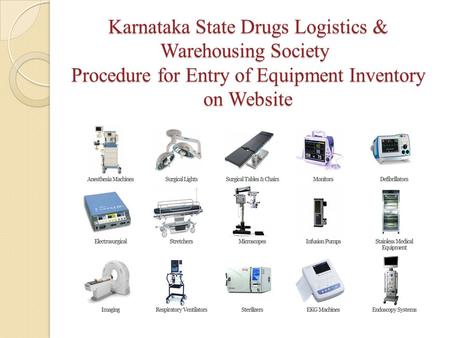 Karnataka State Drugs Logistics & Warehousing Society  Procedure for Entry of Equipment Inventory on Website.