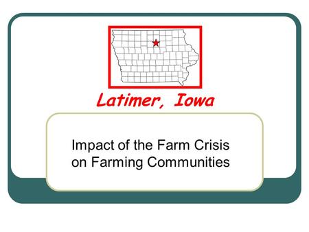 Latimer, Iowa Impact of the Farm Crisis on Farming Communities.