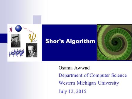 Shor’s Algorithm Osama Awwad Department of Computer Science Western Michigan University July 12, 2015.