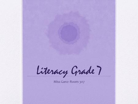 Literacy Grade 7 Miss Ganz- Room 307. Literacy Components Journaling/ Warm-up Shared reading Grammar, comprehension and vocabulary activities Guided/