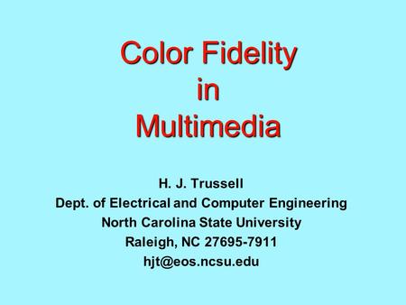 Color Fidelity in Multimedia H. J. Trussell Dept. of Electrical and Computer Engineering North Carolina State University Raleigh, NC 27695-7911