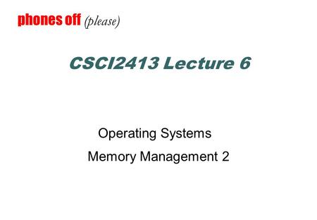 CSCI2413 Lecture 6 Operating Systems Memory Management 2 phones off (please)
