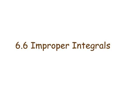 6.6 Improper Integrals. Definition of an Improper Integral of Type 1 a)If exists for every number t ≥ a, then provided this limit exists (as a finite.
