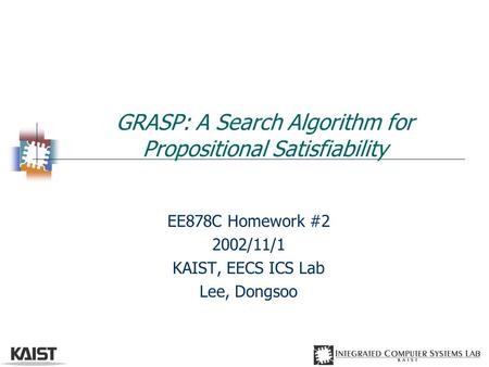GRASP: A Search Algorithm for Propositional Satisfiability EE878C Homework #2 2002/11/1 KAIST, EECS ICS Lab Lee, Dongsoo.