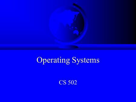 Operating Systems CS 502. Topics F Background F Admin Stuff F Motivation F Objectives F Operating Systems!