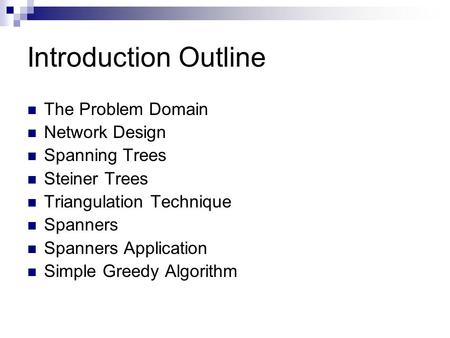 Introduction Outline The Problem Domain Network Design Spanning Trees Steiner Trees Triangulation Technique Spanners Spanners Application Simple Greedy.