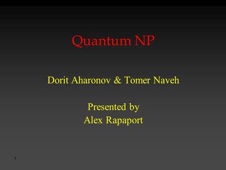 1 Quantum NP Dorit Aharonov & Tomer Naveh Presented by Alex Rapaport.